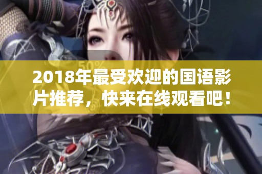 2018年最受欢迎的国语影片推荐，快来在线观看吧！