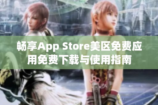 畅享App Store美区免费应用免费下载与使用指南