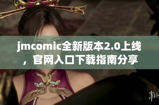 jmcomic全新版本2.0上线，官网入口下载指南分享