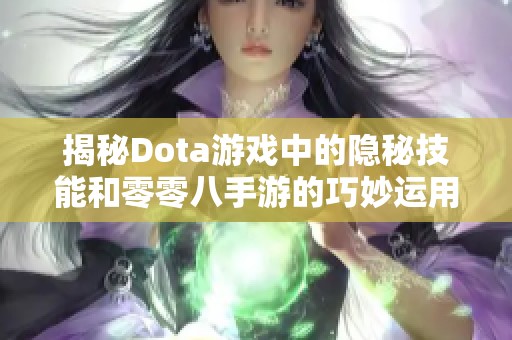 揭秘Dota游戏中的隐秘技能和零零八手游的巧妙运用