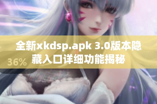 全新xkdsp.apk 3.0版本隐藏入口详细功能揭秘