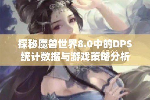 探秘魔兽世界8.0中的DPS统计数据与游戏策略分析