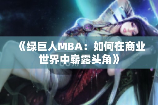 《绿巨人MBA：如何在商业世界中崭露头角》