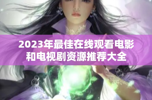 2023年最佳在线观看电影和电视剧资源推荐大全