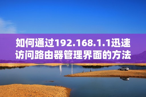 如何通过192.168.1.1迅速访问路由器管理界面的方法