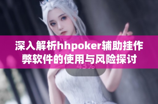 深入解析hhpoker辅助挂作弊软件的使用与风险探讨