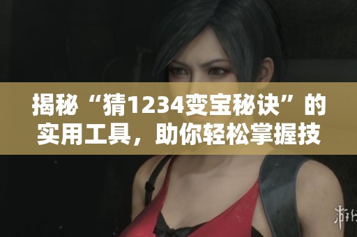 揭秘“猜1234变宝秘诀”的实用工具，助你轻松掌握技巧