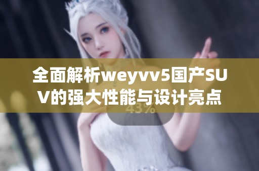 全面解析weyvv5国产SUV的强大性能与设计亮点