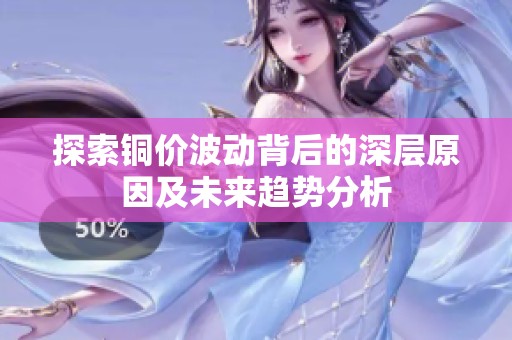 探索铜价波动背后的深层原因及未来趋势分析