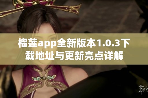 榴莲app全新版本1.0.3下载地址与更新亮点详解