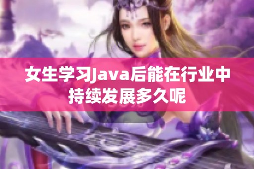 女生学习Java后能在行业中持续发展多久呢