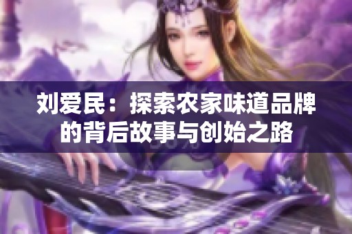 刘爱民：探索农家味道品牌的背后故事与创始之路