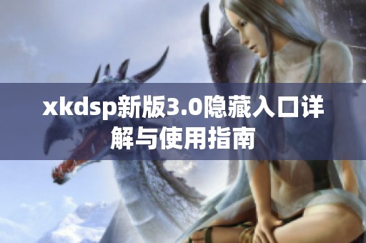 xkdsp新版3.0隐藏入口详解与使用指南