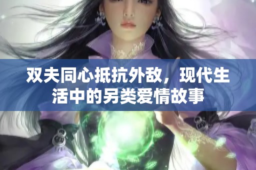 双夫同心抵抗外敌，现代生活中的另类爱情故事