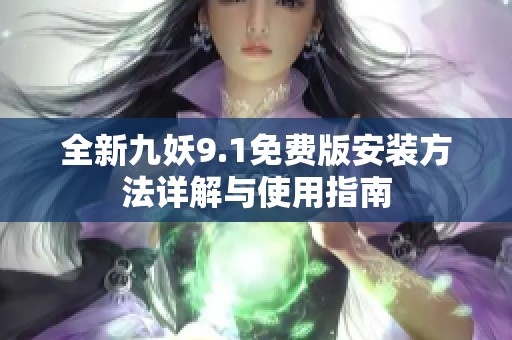 全新九妖9.1免费版安装方法详解与使用指南