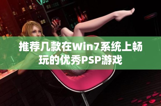 推荐几款在Win7系统上畅玩的优秀PSP游戏