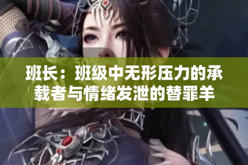 班长：班级中无形压力的承载者与情绪发泄的替罪羊