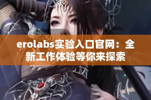 erolabs实验入口官网：全新工作体验等你来探索