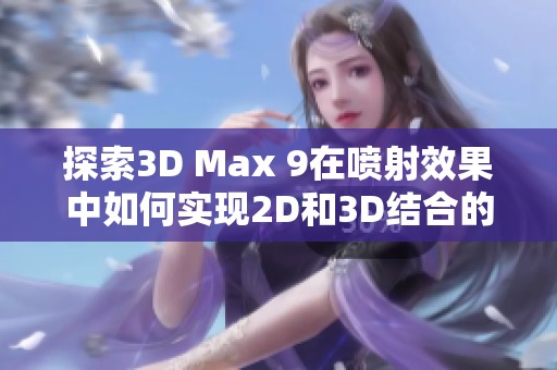 探索3D Max 9在喷射效果中如何实现2D和3D结合的技巧