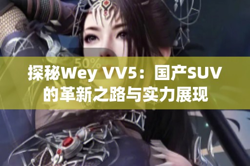 探秘Wey VV5：国产SUV的革新之路与实力展现