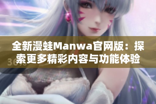 全新漫蛙Manwa官网版：探索更多精彩内容与功能体验