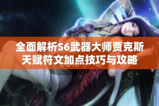 全面解析S6武器大师贾克斯天赋符文加点技巧与攻略