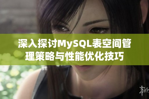 深入探讨MySQL表空间管理策略与性能优化技巧