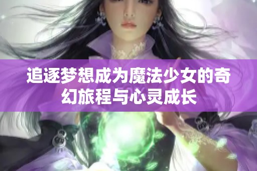 追逐梦想成为魔法少女的奇幻旅程与心灵成长