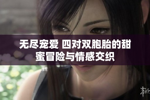 无尽宠爱 四对双胞胎的甜蜜冒险与情感交织