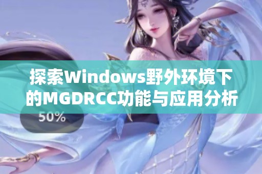 探索Windows野外环境下的MGDRCC功能与应用分析