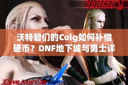 沃特碧们的Colg如何补偿硬币？DNF地下城与勇士详细解析