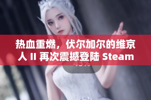 热血重燃，伏尔加尔的维京人 II 再次震撼登陆 Steam 平台！