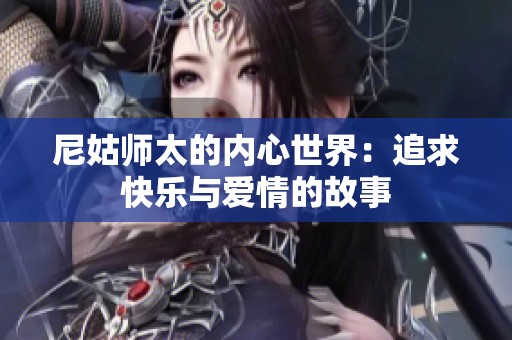 尼姑师太的内心世界：追求快乐与爱情的故事