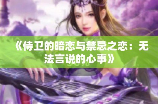 《侍卫的暗恋与禁忌之恋：无法言说的心事》