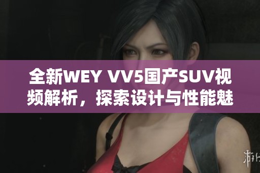 全新WEY VV5国产SUV视频解析，探索设计与性能魅力