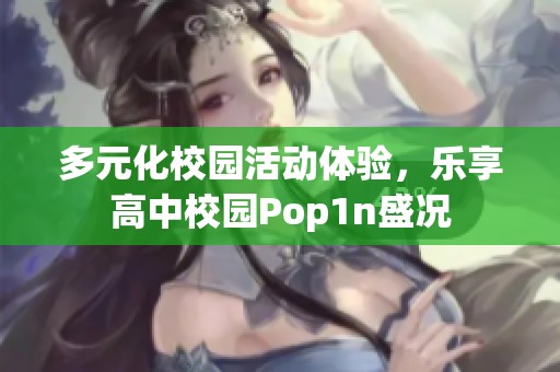 多元化校园活动体验，乐享高中校园Pop1n盛况