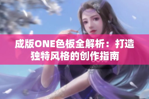 成版ONE色板全解析：打造独特风格的创作指南