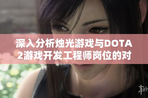 深入分析烛光游戏与DOTA2游戏开发工程师岗位的对比情况