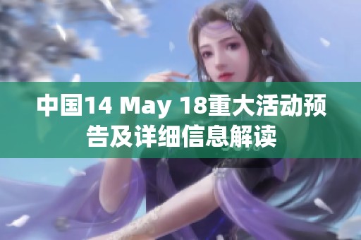 中国14 May 18重大活动预告及详细信息解读