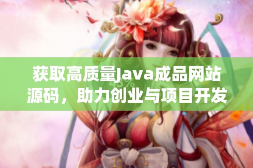 获取高质量Java成品网站源码，助力创业与项目开发