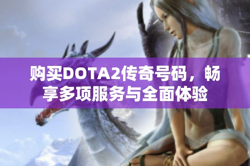 购买DOTA2传奇号码，畅享多项服务与全面体验