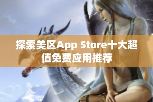 探索美区App Store十大超值免费应用推荐