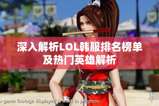 深入解析LOL韩服排名榜单及热门英雄解析