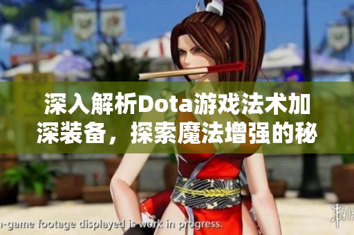 深入解析Dota游戏法术加深装备，探索魔法增强的秘密之旅
