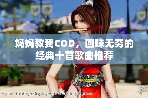 妈妈教我COD，回味无穷的经典十首歌曲推荐