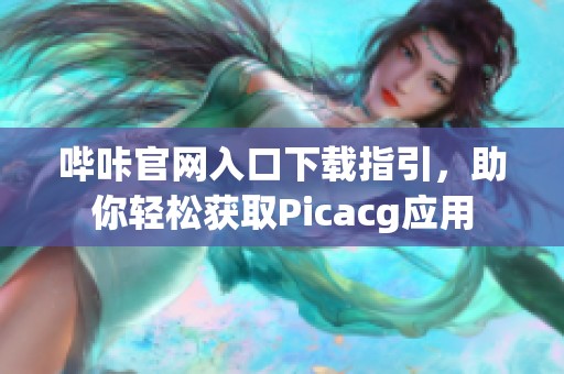 哔咔官网入口下载指引，助你轻松获取Picacg应用