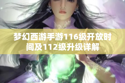 梦幻西游手游116级开放时间及112级升级详解