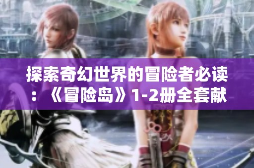 探索奇幻世界的冒险者必读：《冒险岛》1-2册全套献给勇者