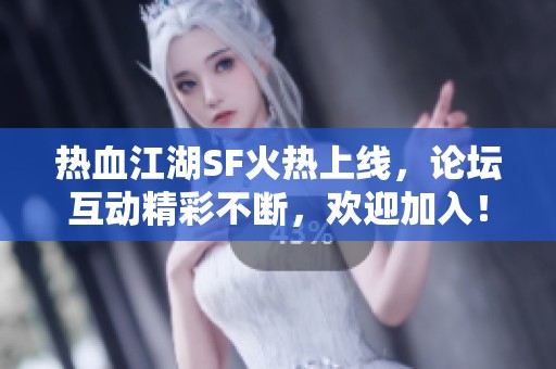 热血江湖SF火热上线，论坛互动精彩不断，欢迎加入！