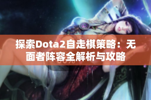 探索Dota2自走棋策略：无面者阵容全解析与攻略